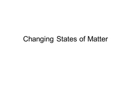 Changing States of Matter