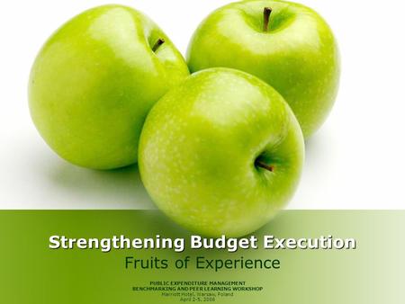 Strengthening Budget Execution Fruits of Experience PUBLIC EXPENDITURE MANAGEMENT BENCHMARKING AND PEER LEARNING WORKSHOP Marriott Hotel, Warsaw, Poland.