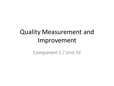 Quality Measurement and Improvement Component 2 / Unit 7d.