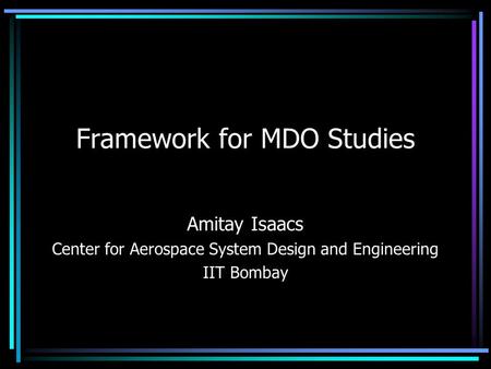 Framework for MDO Studies Amitay Isaacs Center for Aerospace System Design and Engineering IIT Bombay.
