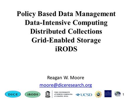 Policy Based Data Management Data-Intensive Computing Distributed Collections Grid-Enabled Storage iRODS Reagan W. Moore 1.