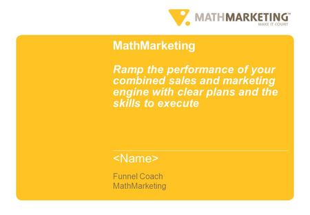 MathMarketing Funnel Coach MathMarketing Ramp the performance of your combined sales and marketing engine with clear plans and the skills to execute.
