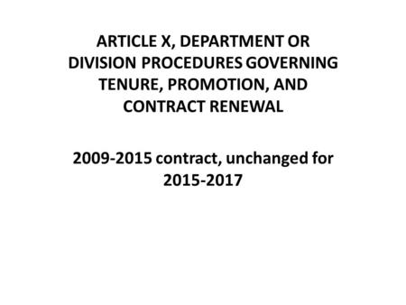 ARTICLE X, DEPARTMENT OR DIVISION PROCEDURES GOVERNING TENURE, PROMOTION, AND CONTRACT RENEWAL 2009-2015 contract, unchanged for 2015-2017.