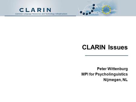 CLARIN Issues Peter Wittenburg MPI for Psycholinguistics Nijmegen, NL.
