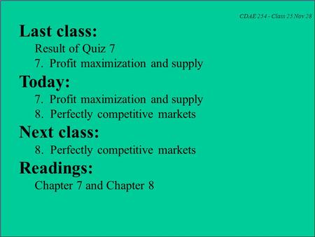 CDAE 254 - Class 25 Nov 28 Last class: Result of Quiz 7 7. Profit maximization and supply Today: 7. Profit maximization and supply 8. Perfectly competitive.
