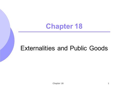 Chapter 181 Externalities and Public Goods. Chapter 182 Externalities Externalities are the effects of production and consumption activities not directly.