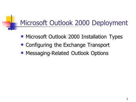 1 Microsoft Outlook 2000 Deployment Microsoft Outlook 2000 Installation Types Configuring the Exchange Transport Messaging-Related Outlook Options.