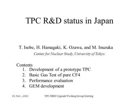 TPC R&D status in Japan T. Isobe, H. Hamagaki, K. Ozawa, and M. Inuzuka Center for Nuclear Study, University of Tokyo Contents 1.Development of a prototype.