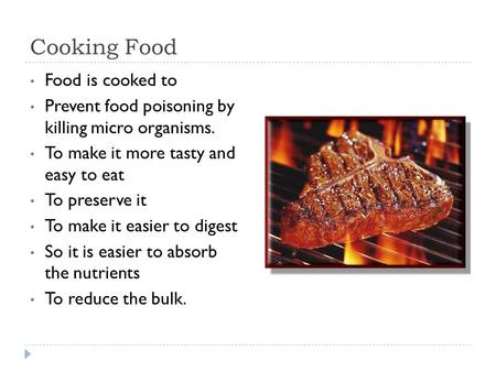 Cooking Food Food is cooked to Prevent food poisoning by killing micro organisms. To make it more tasty and easy to eat To preserve it To make it easier.