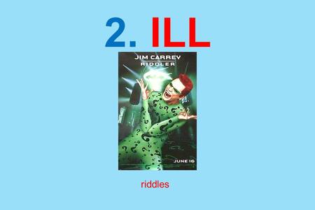 2. ILL riddles. Used for cooking. grill bill fill hill grill drill chill pill still spill.