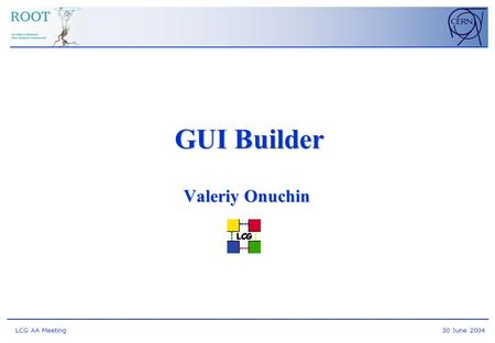 LCG AA Meeting 30 June 2004 Valeriy Onuchin GUI Builder.