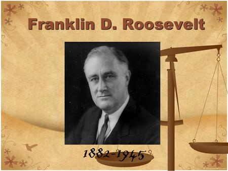 Franklin D. Roosevelt 1882-1945. The Early Years... He was born in Hyde Park, New York on January 30, 1882.