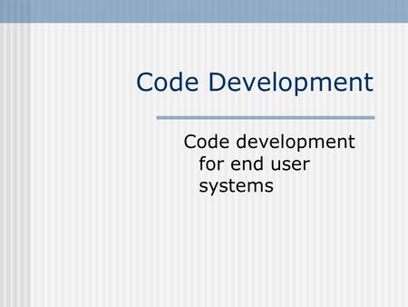 Code Development Code development for end user systems.