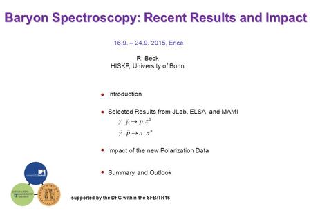 Baryon Spectroscopy: Recent Results and Impact 16.9. – 24.9. 2015, Erice R. Beck HISKP, University of Bonn Introduction Impact of the new Polarization.