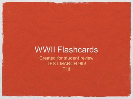 WWII Flashcards Created for student review TEST MARCH 9th! TH!