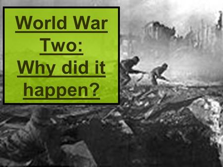 World War Two: Why did it happen?. The Second World War was a war over land and was called the World War because many countries of the World became involved.