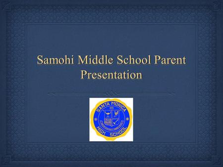 Samohi Middle School Parent Presentation. Samohi Goal To graduate students with the most post-secondary options available to them. To graduate students.