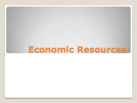 Economic Resources. Economic Systems -nations have different economic systems Four Basic Questions -every nation’s economic system must answer four basic.