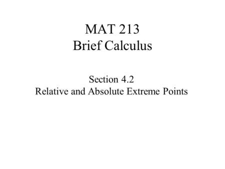 MAT 213 Brief Calculus Section 4.2 Relative and Absolute Extreme Points.