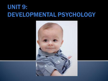  Developmental psychology Developmental psychology  Nature versus nurture  Continuity and stages  Stability and change.