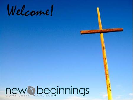 Welcome!. Come, Now is the Time Come, now is the time to worship Come, now is the time to give your heart.