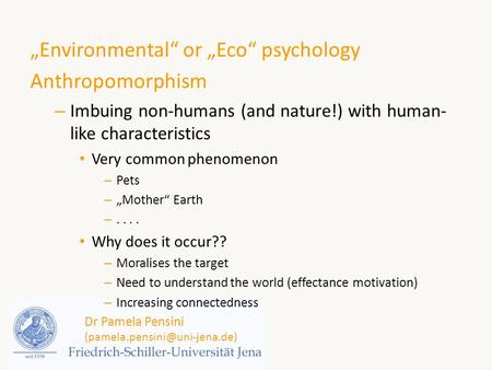 „Environmental“ or „Eco“ psychology Anthropomorphism – Imbuing non-humans (and nature!) with human- like characteristics Very common phenomenon – Pets.