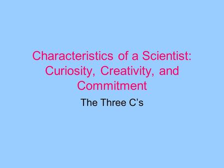 Characteristics of a Scientist: Curiosity, Creativity, and Commitment