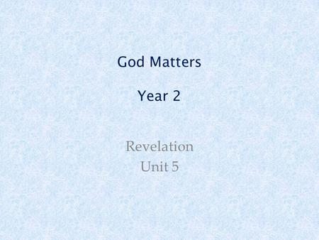 God Matters Year 2 Revelation Unit 5. Welcome and Gathering.