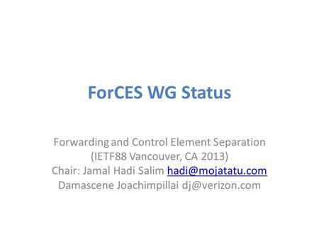 ForCES WG Status Forwarding and Control Element Separation (IETF88 Vancouver, CA 2013) Chair: Jamal Hadi Salim Damascene.