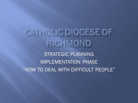 STRATEGIC PLANNING IMPLEMENTATION PHASE “HOW TO DEAL WITH DIFFICULT PEOPLE”