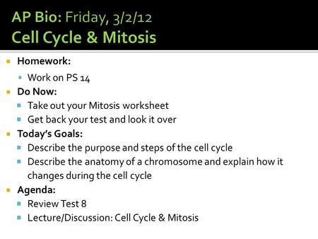  Homework:  Work on PS 14  Do Now:  Take out your Mitosis worksheet  Get back your test and look it over  Today’s Goals:  Describe the purpose and.