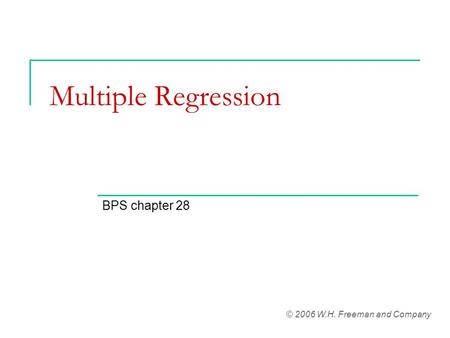 Multiple Regression BPS chapter 28 © 2006 W.H. Freeman and Company.