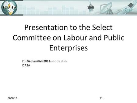 Click to edit Master subtitle style 9/9/11 Presentation to the Select Committee on Labour and Public Enterprises 7th September 2011 ICASA 11.