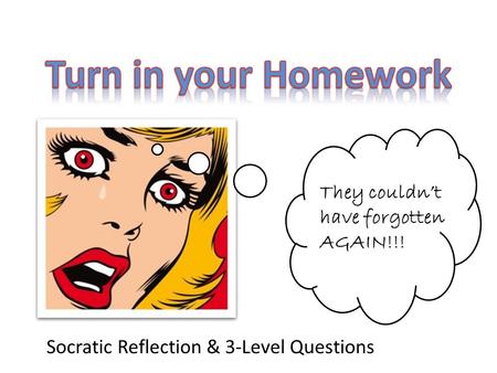 They couldn’t have forgotten AGAIN!!! Socratic Reflection & 3-Level Questions.
