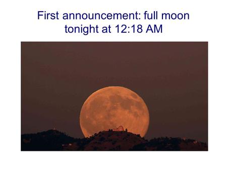 First announcement: full moon tonight at 12:18 AM.
