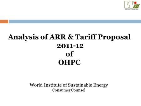 Analysis of ARR & Tariff Proposal 2011-12 of OHPC World Institute of Sustainable Energy Consumer Counsel.