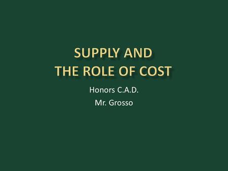 Honors C.A.D. Mr. Grosso.  Productivity and Cost  Measures of Cost  graphic organizer  Applying this stuff!  Analyzing revenue.