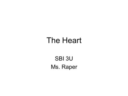 The Heart SBI 3U Ms. Raper. The Heart Is a pump Actually it is TWO pumps One pump deals with blood to the lungs, the other pump deals with blood to the.