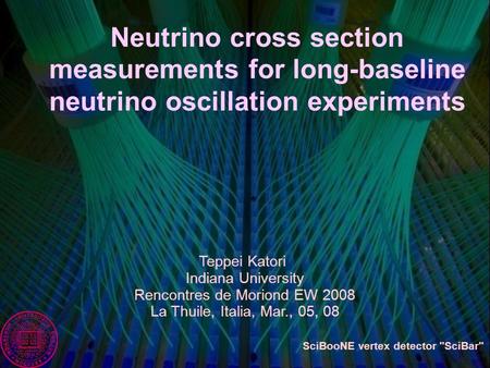 Teppei Katori Indiana University Rencontres de Moriond EW 2008 La Thuile, Italia, Mar., 05, 08 Neutrino cross section measurements for long-baseline neutrino.