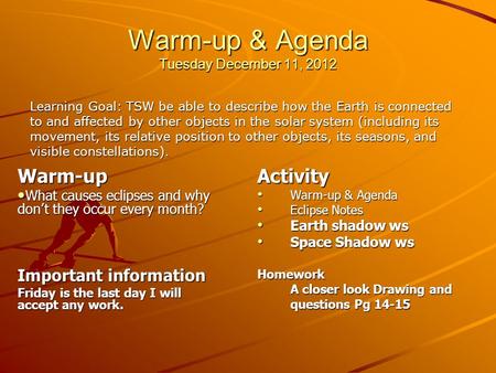 Warm-up & Agenda Tuesday December 11, 2012 Warm-up What causes eclipses and why don’t they occur every month? What causes eclipses and why don’t they occur.