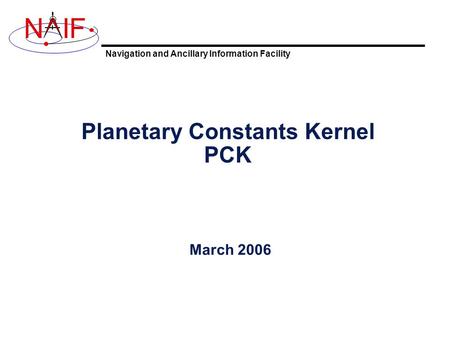 Navigation and Ancillary Information Facility NIF Planetary Constants Kernel PCK March 2006.