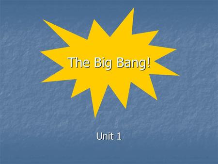 The Big Bang! Unit 1. Origins How and when did the: How and when did the: universe form? universe form? solar system / Earth form? solar system / Earth.