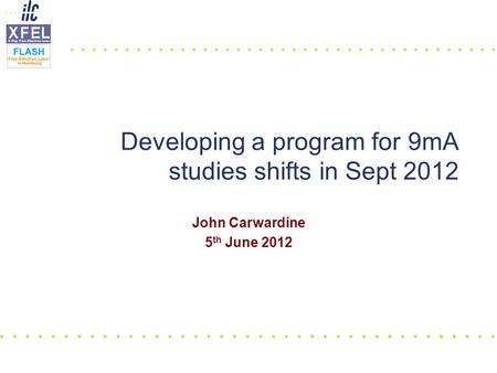 John Carwardine 5 th June 2012 Developing a program for 9mA studies shifts in Sept 2012.