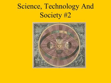 Science, Technology And Society #2. It is out of this context that  Experimental science was born.  The issue of the organization of the universe (solar.