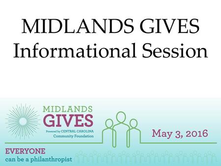 MIDLANDS GIVES Informational Session. WELCOME Presenter: Nancye Bailey, Midlands Gives Coordinator.