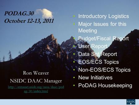 PODAG.30 October 12-13, 2011 Ron Weaver NSIDC DAAC Manager  ag/30/index.html Introductory Logistics Major Issues.