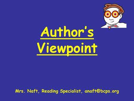 Author’s Viewpoint Mrs. Naft, Reading Specialist,