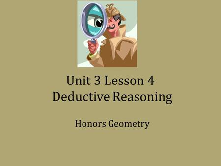 Unit 3 Lesson 4 Deductive Reasoning Honors Geometry.
