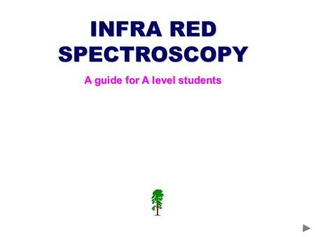 INFRA RED SPECTROSCOPY A guide for A level students.
