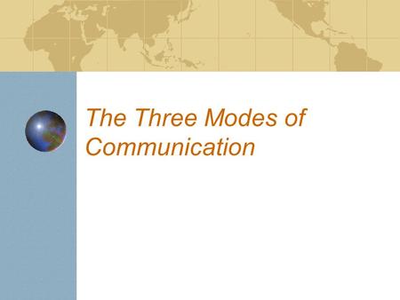 The Three Modes of Communication. The Three Modes: Modes of Communication recognized by New York and national standards: Interpersonal Presentational.